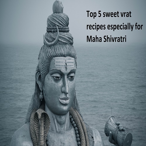 Top 5 sweet vrat recipes especially for Maha Shivratri